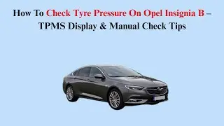 How To Check Tyre Pressure On Opel Insignia B (2017&ndash;2023) &ndash; TPMS Display & Manual Check Tips