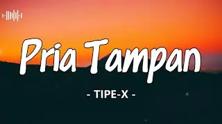 Pria Tampan - TIPE-X (Lirik)