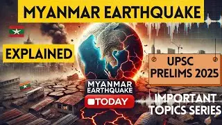 Myanmar Earthquake Explained | Plate Tectonics | Earthquake | UPSC Important Topics 2025