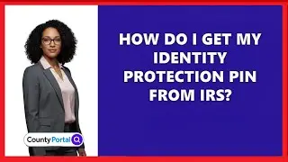 How Do I Get My Identity Protection PIN From IRS?