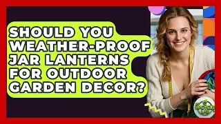 Should You Weather-proof Jar Lanterns For Outdoor Garden Decor? - The Upcycle Lab