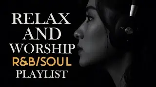 R&B Soul Relax and Worship with this Songs | 勉強用 / リラックス