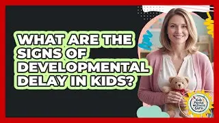 What Are The Signs Of Developmental Delay In Kids?