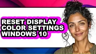 How to Reset Display Color Settings Windows 10 - Full Guide