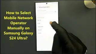 How to Select Mobile Network Operator Manually on Samsung Galaxy S24 Ultra?