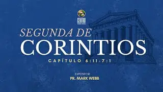 2 Corintios | 2 Corintios 6:11&ndash;7:1 | Pr. Mark Webb