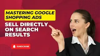 Mastering Google Shopping Ads | Sell Directly on Search Results | US Business Consultancy