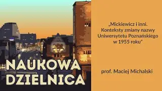 NAUKOWA DZIELNICA - Mickiewicz i inni. Konteksty zmiany nazwy Uniwersytetu Poznańskiego w 1955 roku