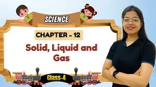 SCIENCE-4 | CHAPTER-12 : SOLID, LIQUID AND GAS
