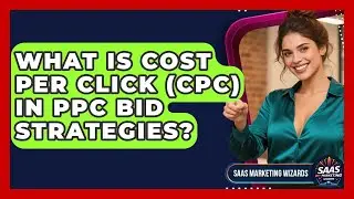What Is Cost Per Click (CPC) In PPC Bid Strategies? - Saas Marketing Wizards
