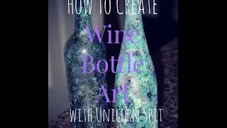 How to Create Wine Bottle Art with Unicorn Spit