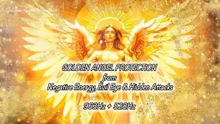 GOLDEN ANGEL SHIELD | 963Hz + 528Hz | Protection From Negative Energy, Evil Eye & Hidden Attacks