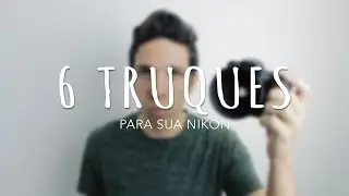 6 TRUQUES PARA SUA CAMERA NIKON