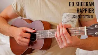 Ed Sheeran - Happier EASY Ukulele Tutorial With Chords / Lyrics
