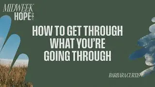 How to Get Through What You&rsquo;re Going Through | Barbara Curtis