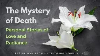 The Mystery of Death - Personal Stories of Love and Radiance