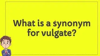 What is a synonym for vulgate?