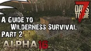 A Guide to Wilderness Survival Part  2 |7 Days to Die | Alpha 16 [ b119 ]