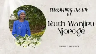 Celebrating the Life of Ruth Wanjiru Njoroge  || Burial Service