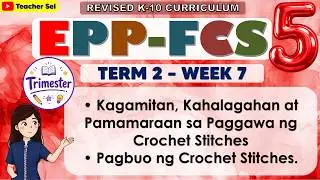 EPP 5 Quarter 3 Week 7 FCS Revised K-12 Kagamitan, Kahalagahan at Pamamaraan sa Paggawa ng Crochet