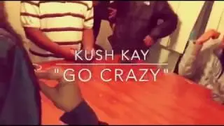 Kush Kay - GO CRAZY(official Video)
