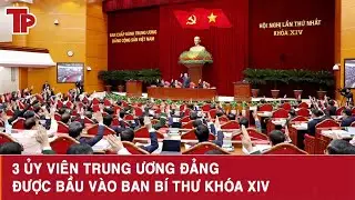 3 Ủy viên Trung ương Đảng được bầu vào Ban Bí thư khóa XIV