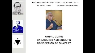 Dr. Gopal Guru: Dr. Babasaheb Ambedkar Conception of Slavery (Ambedkar Intellectual Summit 2024)