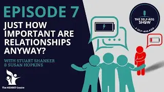 Just How Important Are Relationships Anyway? - The Self Reg Show - Ep. 7