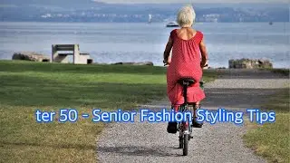 How to Dress Stylishly After 50 &ndash; Senior Fashion Styling Tips