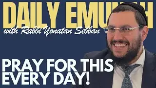 The One Thing We Must Pray For Every Day | Rabbi Yonatan Sebban - Daily Emunah