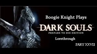Boogie Knight Plays: Dark Souls pt XXVII (Lorethrough)