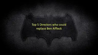 Top 5 Directors Who Could Replace Ben Affleck for The Batman