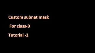 Custom subnet mask  For class-B Tutorial -2