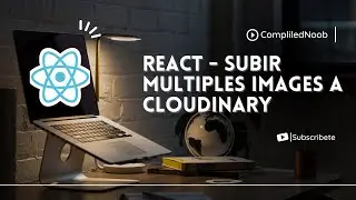 React -  Tutorial para subir multiples imagenes a Cloudinary en React