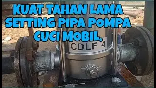 SETTING PIPA POMPA INPUT & OUTPUT POMPA CUCI MOBIL CNP-CDLF 4