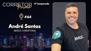 EP#64 CORRETOR PRIME (4º TEMP) ANDRÈ SANTOS (BARUC CORRETORA)