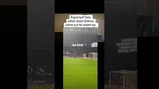 Espanyol fans when Joan Garcia came out to warm up for Barcelona