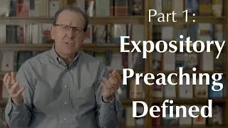 A Case for Expository Preaching Pt. 1 &ndash; Defining Expository Preaching | Tom Pennington