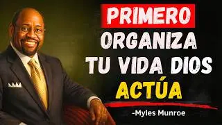 Primero Organiza Tu Vida, Dios Se Encarga del Resto | Myles Munroe