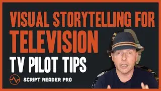 Visual STORYTELLING for Television - Tips on Writing a TV Pilot | Script Reader Pro
