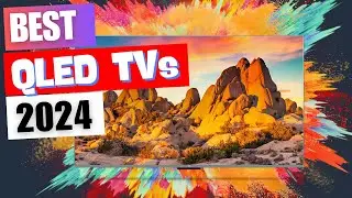Best QLED TVs 2024 - (Which one Best Suits Your Needs?)