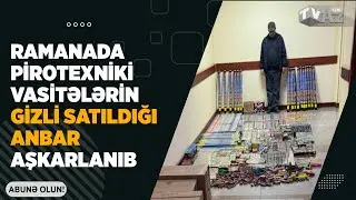 RAMANADA PİROTEXNİKİ VASİTƏLƏRİN GİZLİ SATILDIĞI ANBAR AŞKARLANIB