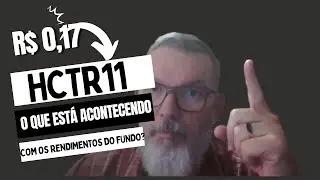 HCTR11   O que est&aacute; acontecendo com os rendimentos do Fundo