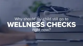 Expert Insights: Why should my child still go to wellness checks right now?