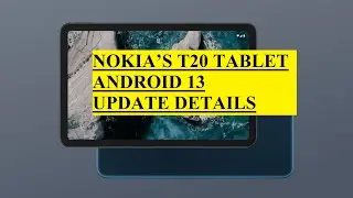 NOKIA&rsquo;S T20 TABLET ANDROID 13 UPDATE DETAILS