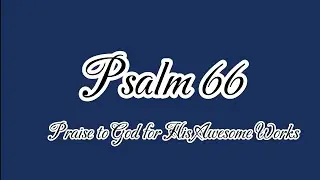 Psalm 66: Praise to God for His Awesome Works