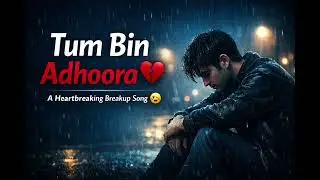 Tum Bin Adhoora 💔 | Heart Touching Breakup Sad Song 😔