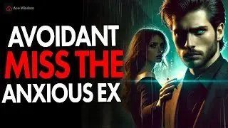 WHY AVOIDANT MISS THE ANXIOUS EX THEY ONCE REJECTED