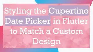 Styling the Cupertino Date Picker in Flutter to Match a Custom Design