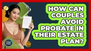 How Can Couples Avoid Probate In Their Estate Plan? - Couples Cash Course